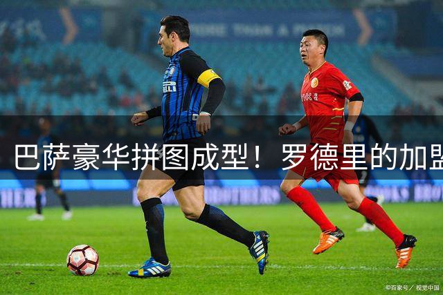 巴萨豪华拼图成型！罗德里的加盟或助诺坎普构建黄金一代阵容