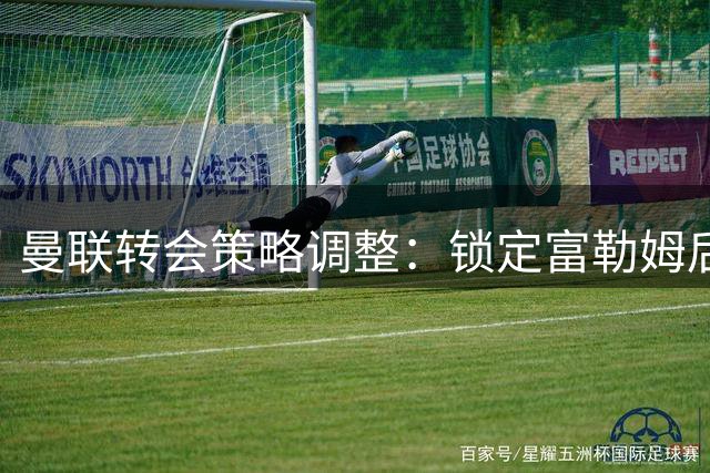 曼联转会策略调整：锁定富勒姆后卫罗宾逊